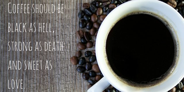 Coffee should be black as hell, strong as death and sweet as love.