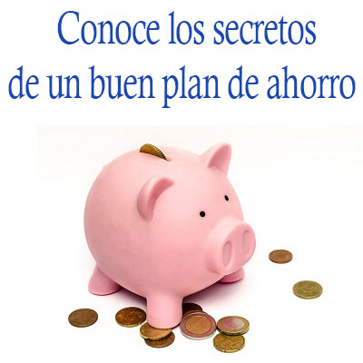Secretos de un buen plan de ahorro Plan de ahorro