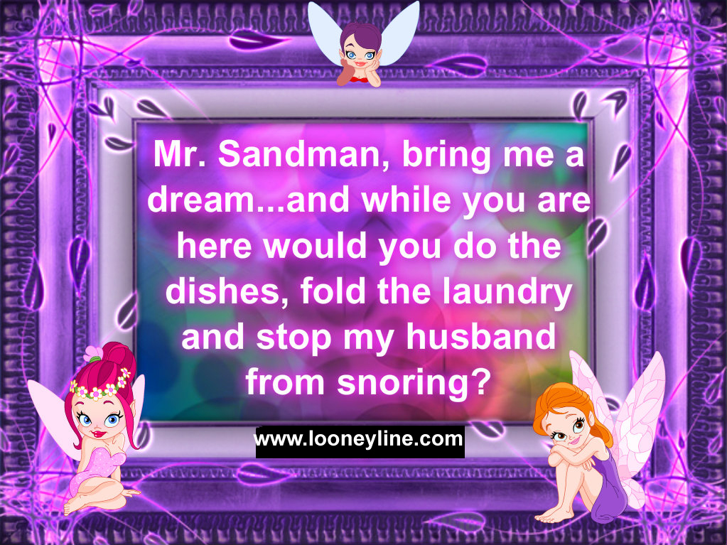 Mr. Sandman, bring me a dream... Looney Line Mr. Sandman, bring me a dream... Looney Line