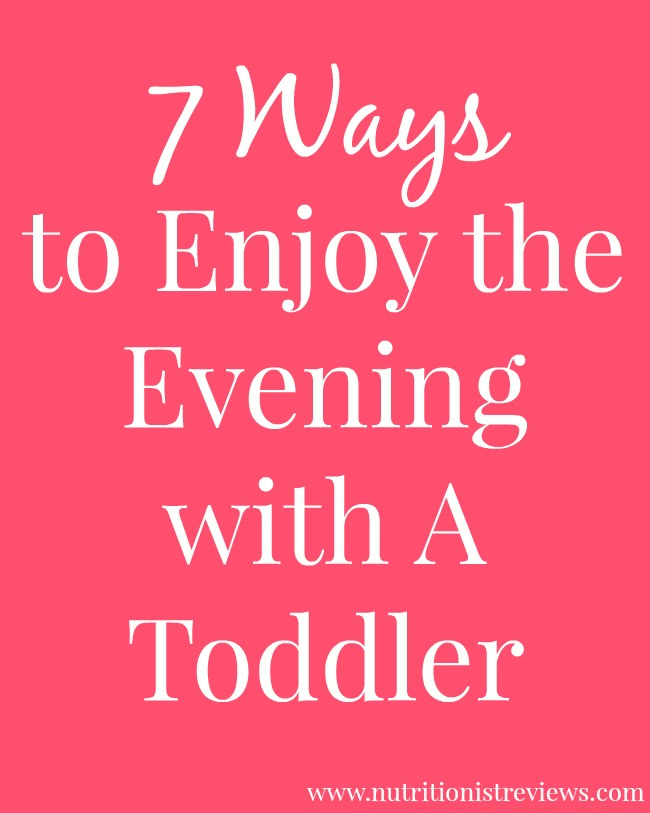 7 Ways to Enjoy the Evening with A Toddler The Nutritionist Reviews