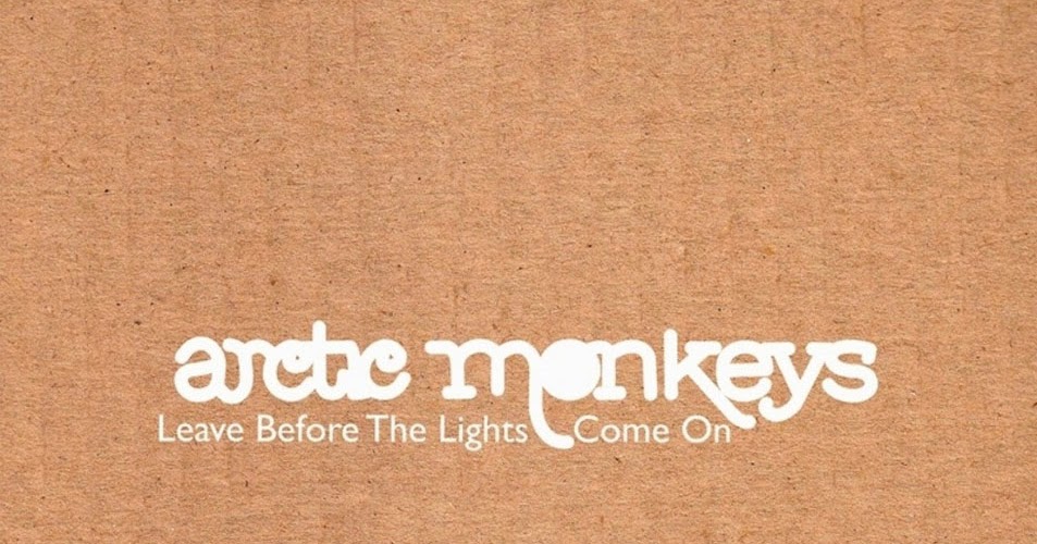 I home before you leave. Arctic Monkeys leave before the Lights come on. In times before the Light.