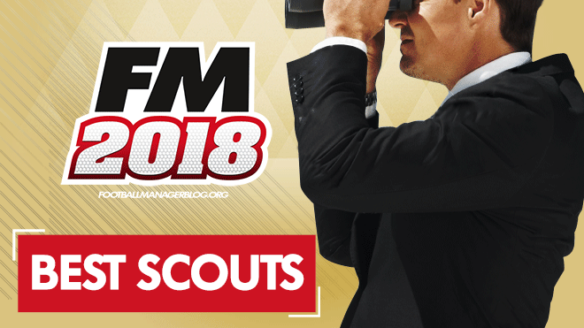 Football Manager 2018 Scouts | Best Scouting Team in FM 2018