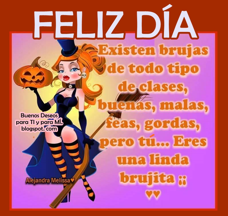 Buenos Deseos para TI y para MÍ: * Existen brujas de todo tipo de ...