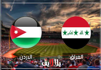 بث مباشر مباراة العراق والاردن مشاهدة مباراة العراق والاردن