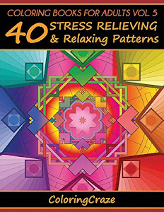 Coloring Books For Adults Volume 5: 40 Stress Relieving And Relaxing Patterns (Anti-Stress Art Therapy Series)