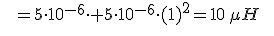[tex]=5\cdot 10^{-6}\cdot+5\cdot 10^{-6}\cdot (1)^2=10\,\mu H[/tex]