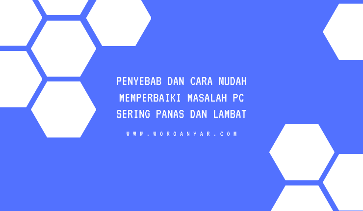 8 Penyebab dan Cara Mudah Memperbaiki Masalah PC Sering Panas dan Lambat 8 Penyebab dan Cara Mudah Memperbaiki Masalah PC Sering Panas dan Lambat