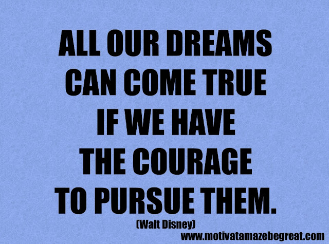Success Quotes And Sayings: "All our dreams can come true if we have the courage to pursue them." - Walt Disney