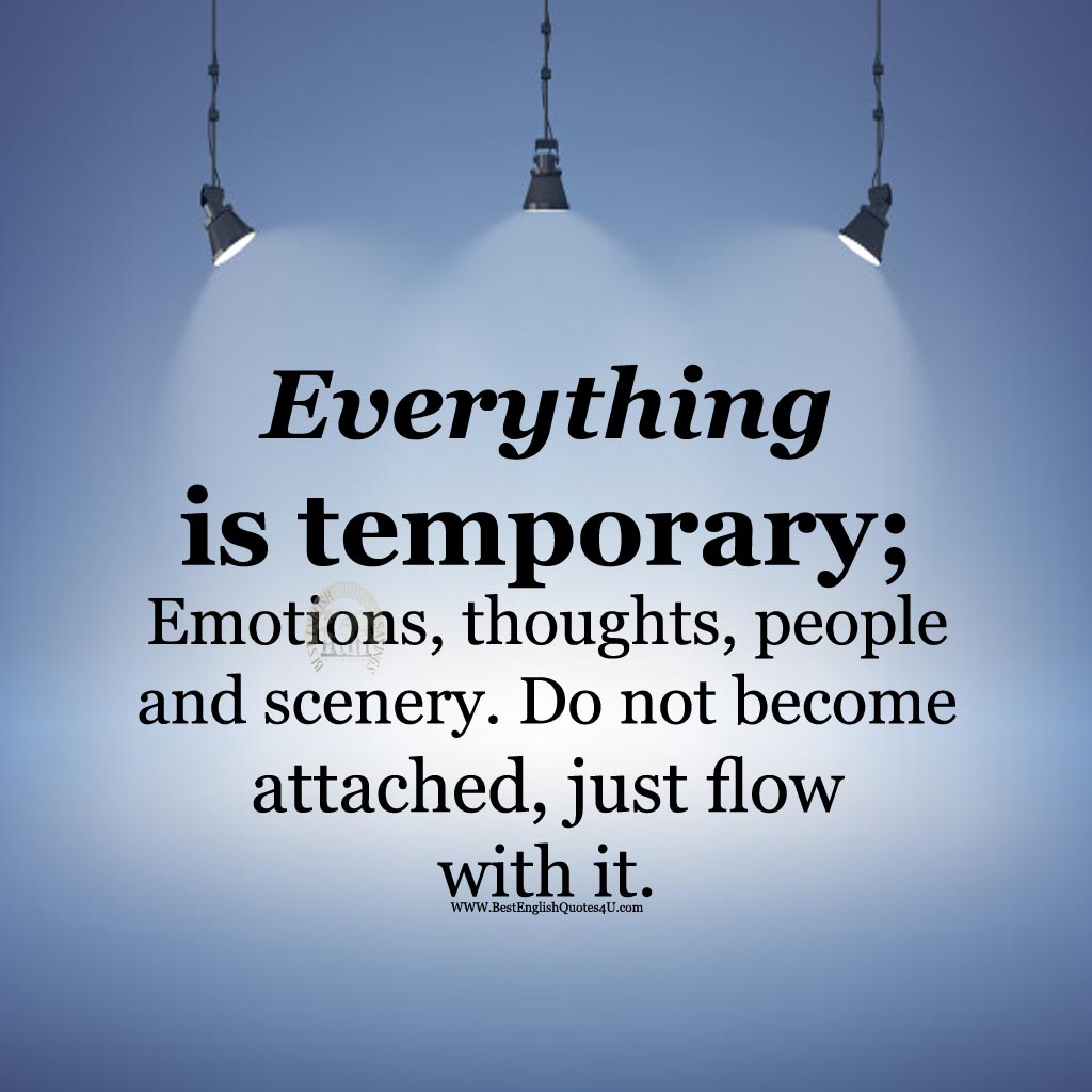 Everything is temporary; Emotions, thoughts, people and...