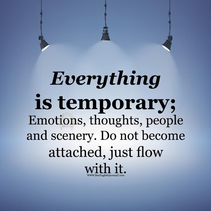 Everything is temporary; Emotions, thoughts, people and...