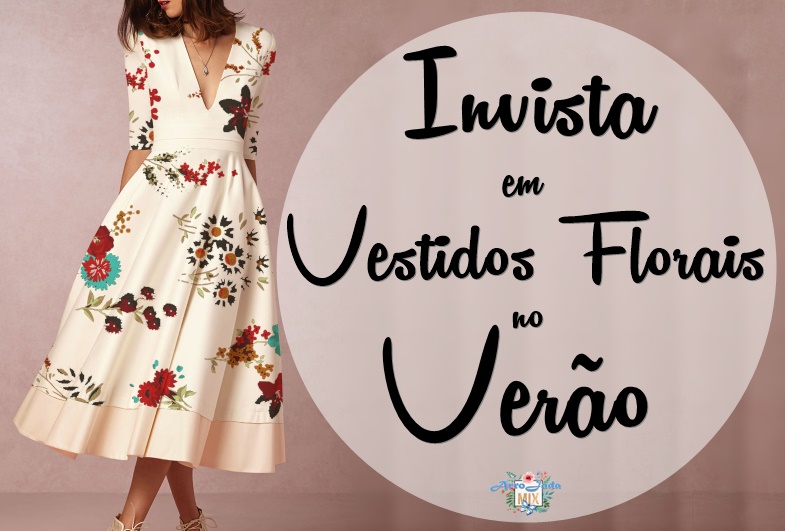 Invista em Vestidos Florais no Verão - ArroJada Mix - Dicas de Beleza, Moda, Casa e Mais