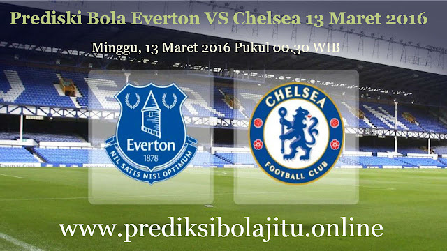 Prediksi Bola Everton VS Chelsea 13 Maret 2016