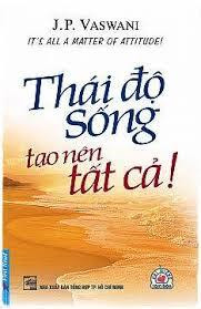 Thái Độ Sống Tạo Nên Tất Cả - J.P. Vaswani