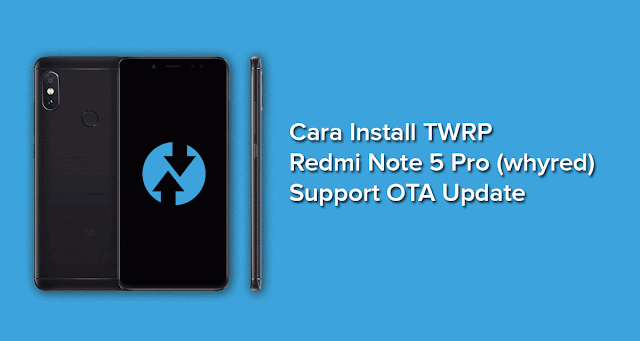 Cara Install TWRP di Xiaomi Redmi Note 5 Pro (Support OTA Update) Cara Install TWRP di Xiaomi Redmi Note 5 Pro (Support OTA Update)