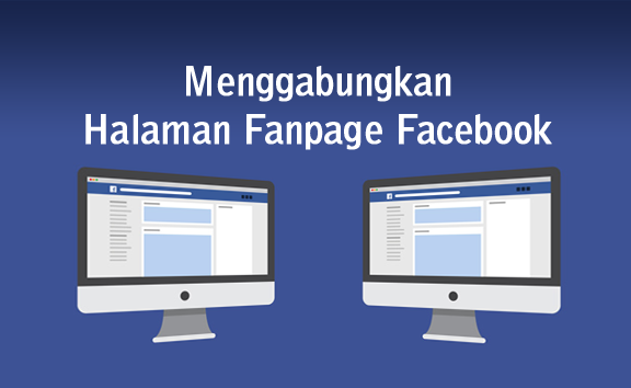 Cara Menggabungkan Halaman Fanpage FB Jadi Satu