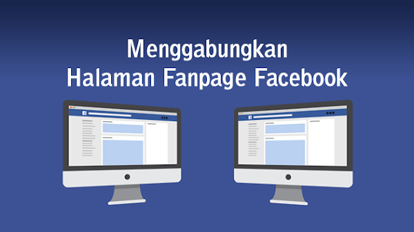Cara Menggabungkan Halaman Fanpage FB Jadi Satu
