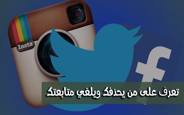 تعرف على هذه الطرق المتداولة لمعرفة من قام بحذفك من قائمة الأصدقاء و المتابعين في جميع حساباتك الإجتماعية !