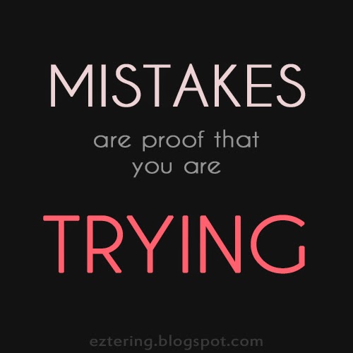 Sugar Free: Quotes of the Day: Mistakes are proof that you are Trying