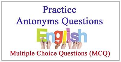 Antonyms - Multiple Choice Questions (MCQ) and Answers