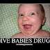 Give babies drugs