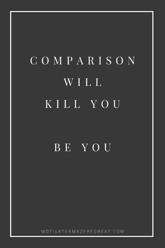 44 Short Success Quotes And Sayings: "Comparison will kill you. Be you."