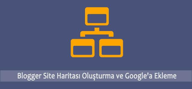 Blogger Site Haritası Oluşturma ve Google'a Ekleme Blogger Site Haritası Oluşturma ve Google'a Ekleme
