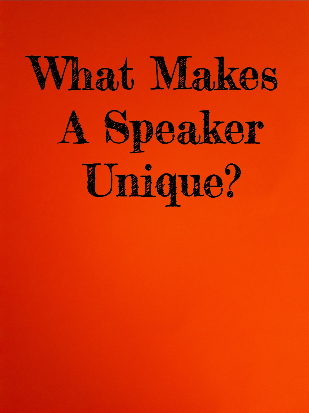 Anders Wanorde Volg ons WHAT MAKES A SPEAKER UNIQUE?