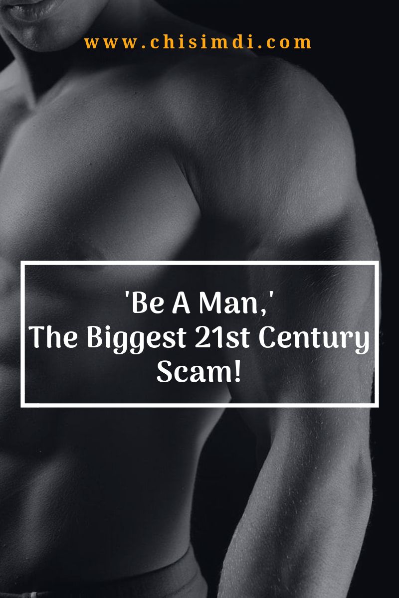 ‘Be A Man,’ The Biggest 21st Century Scam