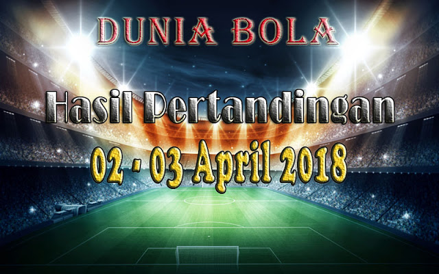 Hasil Pertandingan Sepak Bola Tanggal 02 - 03 April 2018 Hasil Pertandingan Sepak Bola Tanggal 02 - 03 April 2018