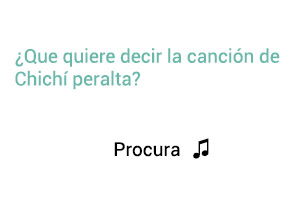 Significado de la canción Procura Chichí Peralta.