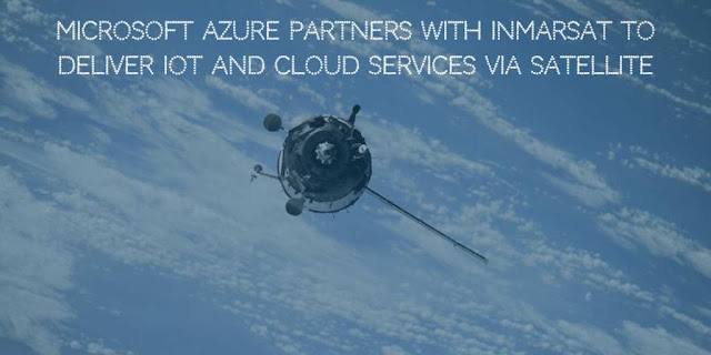 Microsoft Azure enters Space market, Partners with Inmarsat to Deliver IoT and Cloud Services via Satellite