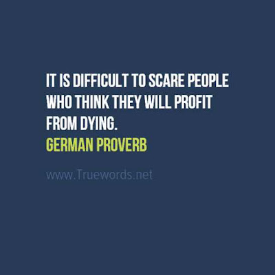 It is difficult to scare people who think they will profit from dying..