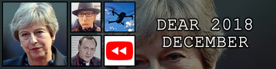 Dear 2018, December: Theresa May's life is a nightmare, I Jarexit the UK to travel forever, a drone shuts down Gatwick airport, Kevin Spacey somehow ups his creep level, YouTube Rewind is hated by everyone