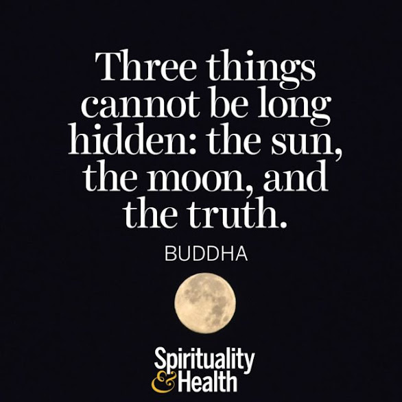 Three things cannot be long hidden: The sun, the moon and the truth.