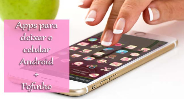 Apps para deixar o celular Android + Fofinho Apps para deixar o celular Android + Fofinho