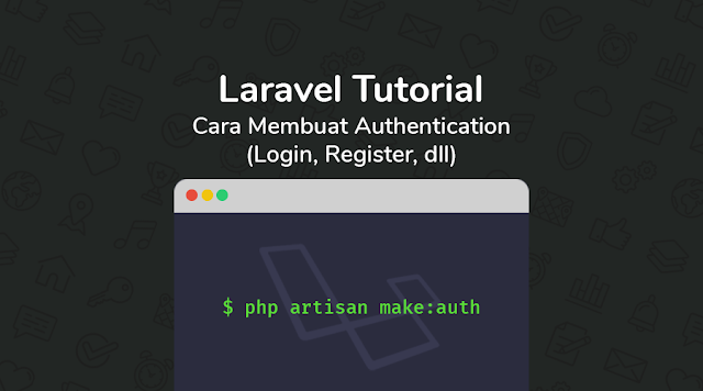 Laravel Tutorial: Membuat Authentication (Laravel 5.5)