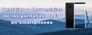Ventajas y desventajas de las pantallas OLED en smartphones Ventajas y desventajas de las pantallas OLED en smartphones