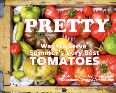 Tired of same-old sliced tomatoes? Check out Pretty Ways to Serve Summer's Best Tomatoes @ AVeggieVenture.com, a collection of photos with recipes from talented food bloggers.