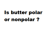Is butter polar or nonpolar ? Is butter polar or nonpolar ?