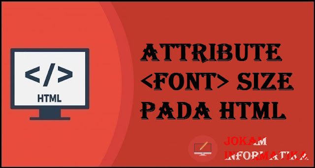 Tagging <font> Size Attribute Pada Bahasa Pemrograman HTML - JOKAM INFORMATIKA Tagging <font> Size Attribute Pada Bahasa Pemrograman HTML - JOKAM INFORMATIKA