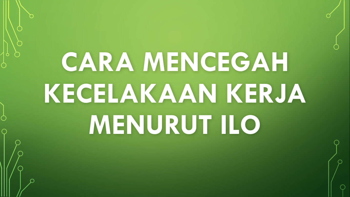 Cara Mencegah Kecelakaan Kerja Menurut ILO KHAERUL ANAM
