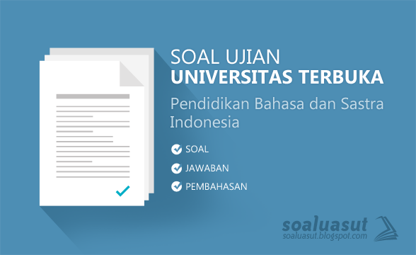 Soal Ujian UT (Universitas Terbuka) Pendidikan Bahasa dan Sastra Indonesia Soal Ujian UT (Universitas Terbuka) Pendidikan Bahasa dan Sastra Indonesia