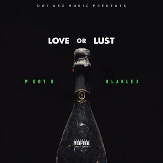 Pdot O – Love or Lust (feat. Blaklez)
