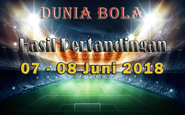 Hasil Pertandingan Sepak Bola Tanggal 07 - 08 Juni 2018 Hasil Pertandingan Sepak Bola Tanggal 07 - 08 Juni 2018