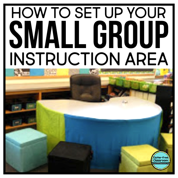 How to Set Up a Classroom Small Group Instruction Area ClutterFree