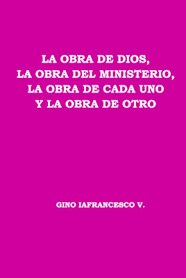 Gino Iafrancesco V.-La Obra De Dios,La Obra Del Ministerio y La Obra De Cada Uno- Gino Iafrancesco V.-La Obra De Dios,La Obra Del Ministerio y La Obra De Cada Uno-