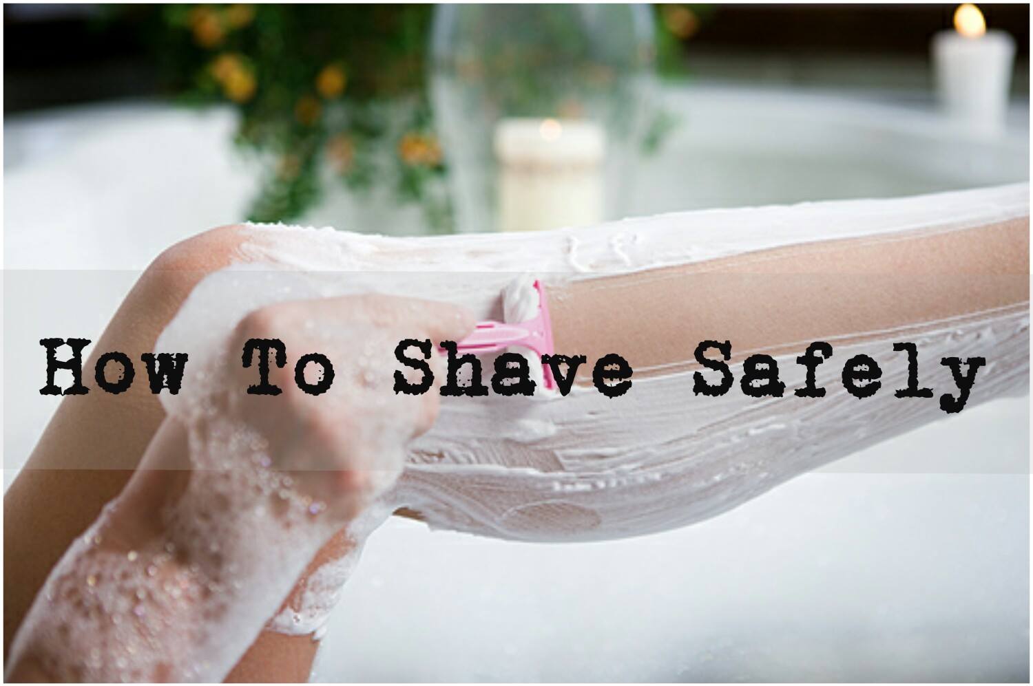 How To Shave Safely Many Beauty