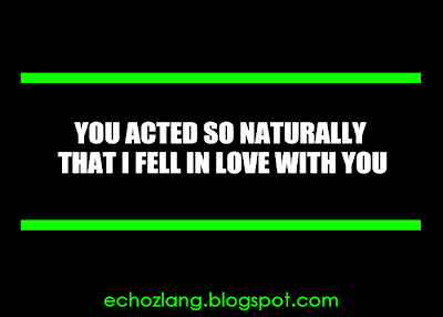 You acted so naturally that i feel inlove with you