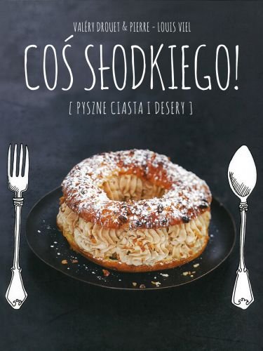 Coś słodkiego Pyszne ciasta i desery Coś słodkiego Pyszne ciasta i desery