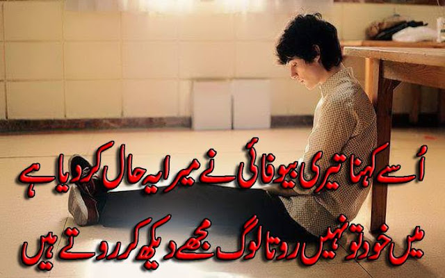 Usse Kehna Teri Bewafai Ne Mera Yeh Haal Kar Diya Hai Mein Khud To Nahi Rota Log Mujhe Dekh Kar Rotey Hein Usse Kehna Teri Bewafai Ne Mera Yeh Haal Kar Diya Hai Mein Khud To Nahi Rota Log Mujhe Dekh Kar Rotey Hein